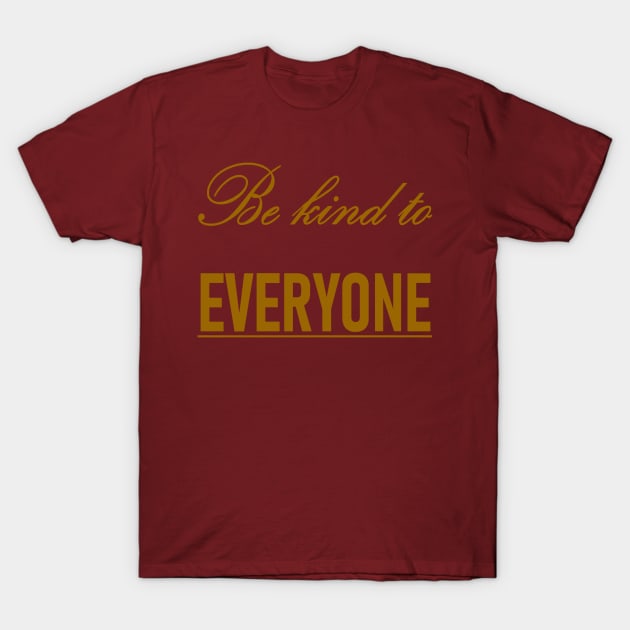 Be Kind To Everyone Kindness Quote T-Shirt by taiche